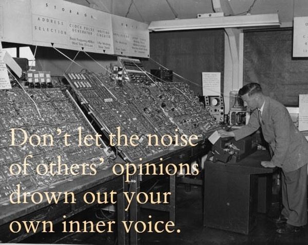 Don't let the noise of others' opinions drown out your own inner voice.