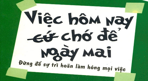 Việc hôm nay chớ để ngày mai.