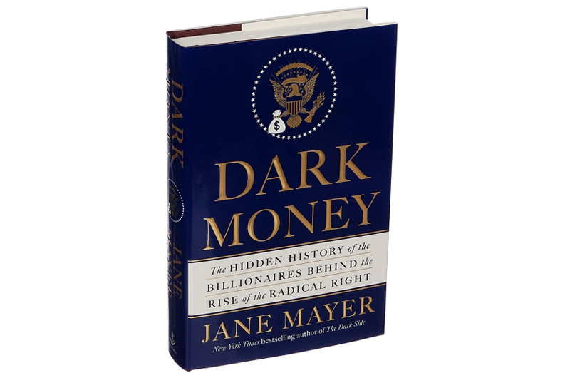 Dark Money: The Hidden History of the Billionaires Behind the Rise of the Radical Right