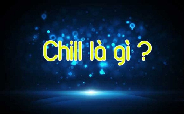 Chill là gì?