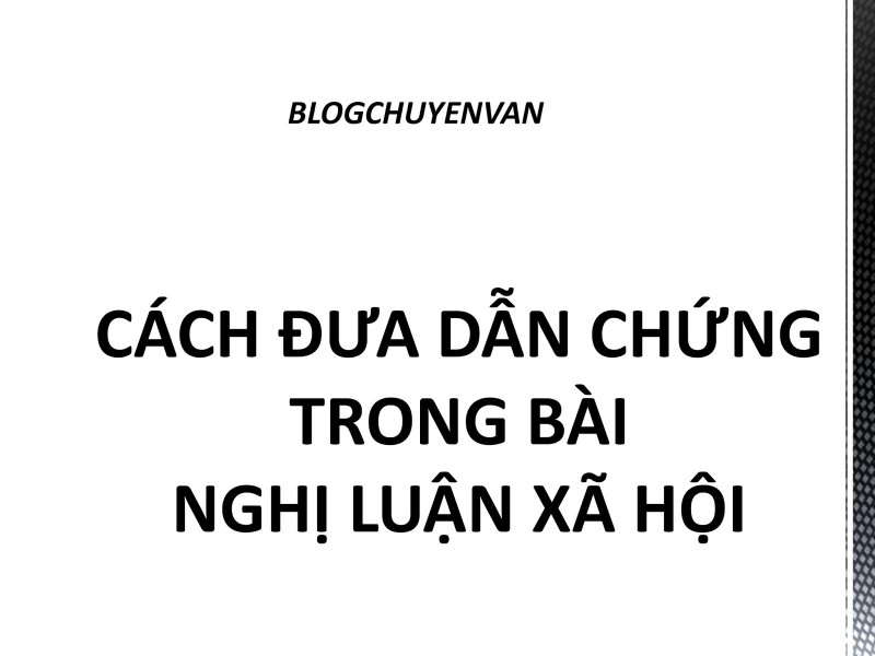 Muốn bài văn thuyết phục phải có dẫn chứng cụ thể