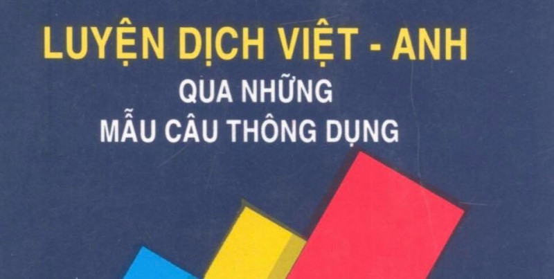 Luyện dịch Việt - Anh qua những mẫu câu thông dụng