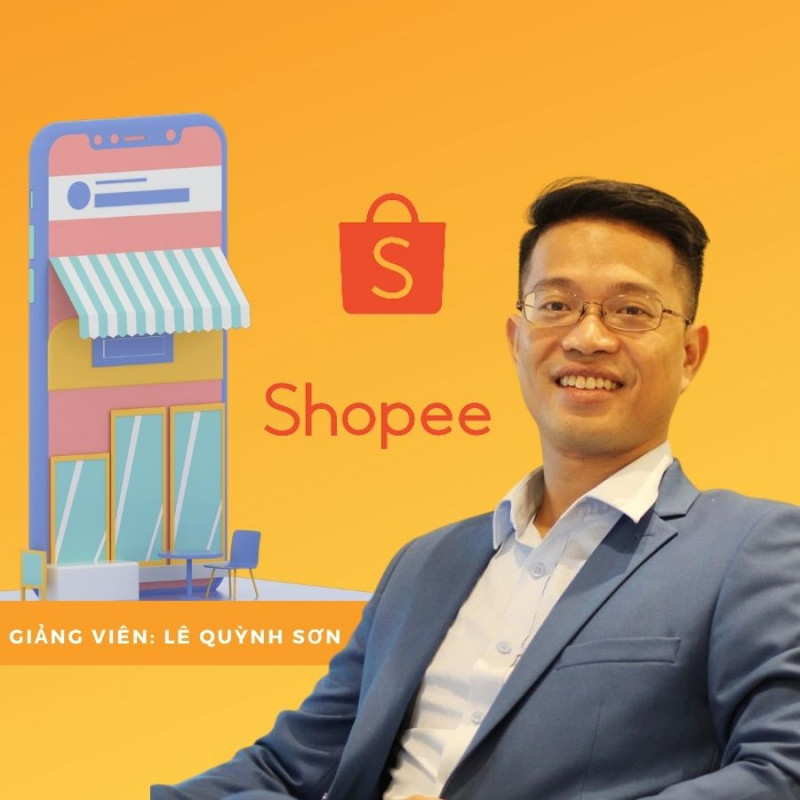 Khóa học “Xây dựng cỗ máy kiếm tiền tự động trên Shopee” của giảng viên Lê Quỳnh Sơn